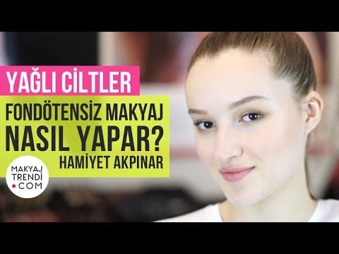 Yağlı Ciltler Fondötensiz Makyaj Nasıl Yapar? Hamiyet Akpınar