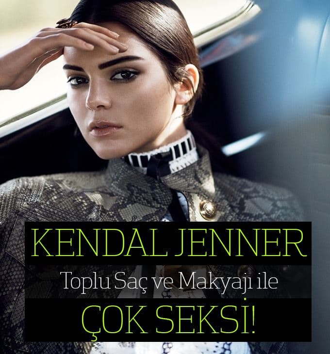 KENDALL JENNER TOPLU SAÇLA NASIL MAKYAJ YAPIYOR?
